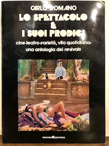 Carlo Romano Lo spettacolo e i suoi prodigi. Cine-teatro-varietà , vita quotidiana: un'antologia dei revivals 1975 Roma Arcana editrice